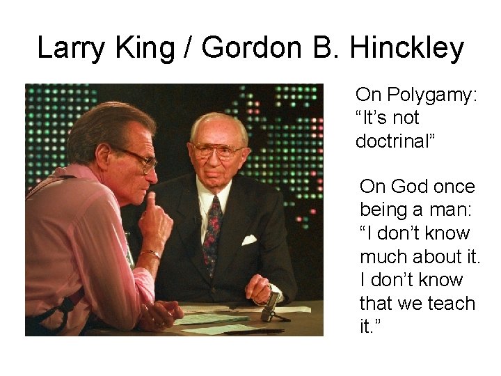 Larry King / Gordon B. Hinckley On Polygamy: “It’s not doctrinal” On God once