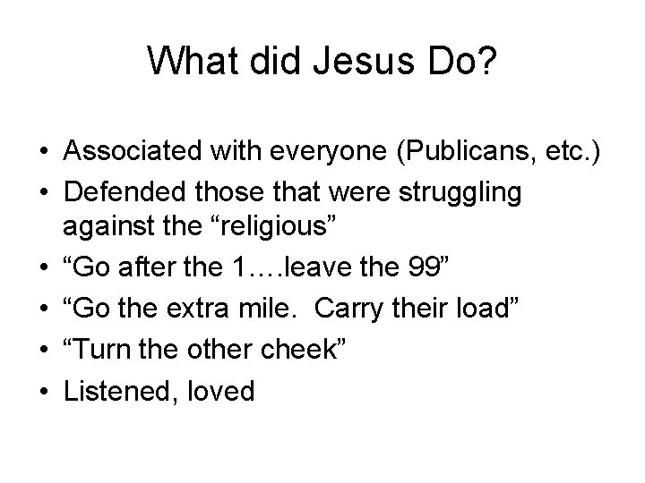 What did Jesus Do? • Associated with everyone (Publicans, etc. ) • Defended those