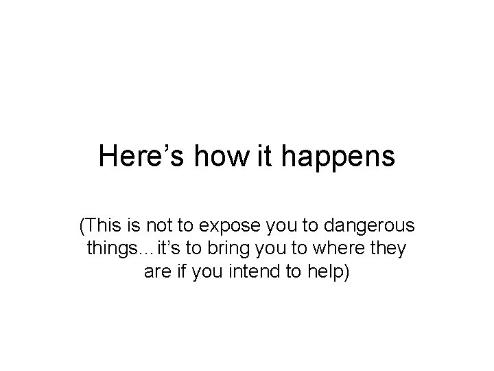 Here’s how it happens (This is not to expose you to dangerous things…it’s to