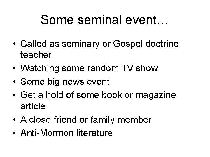 Some seminal event… • Called as seminary or Gospel doctrine teacher • Watching some