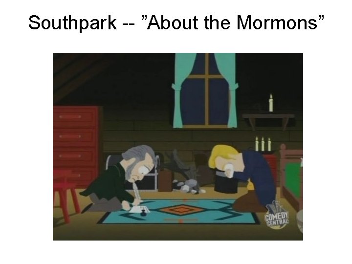 Southpark -- ”About the Mormons” 