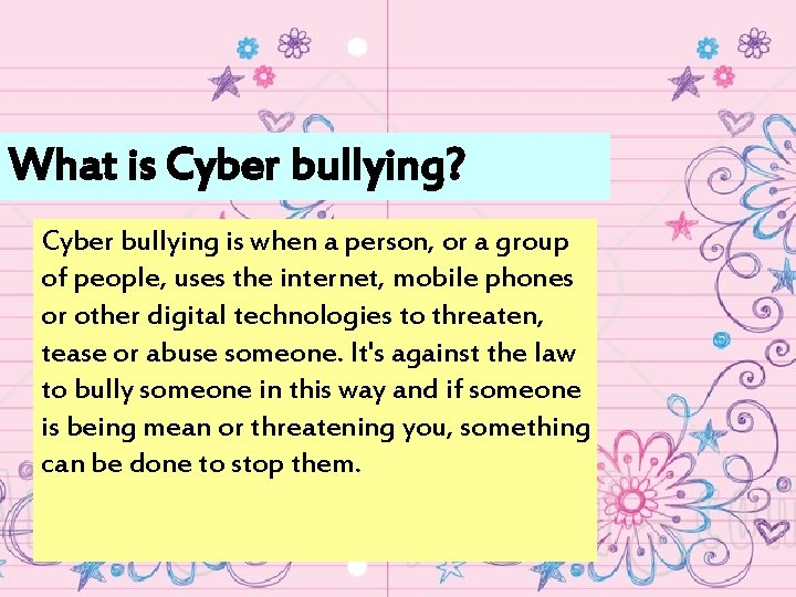 What is Cyber bullying? Cyber bullying is when a person, or a group of