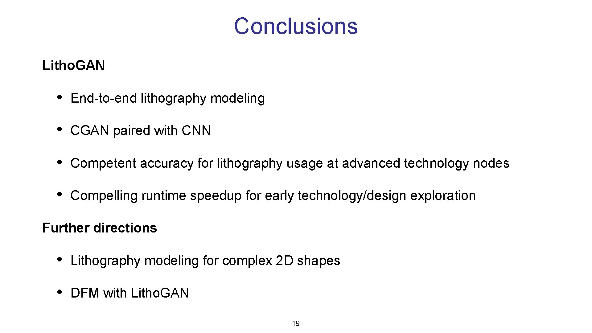 Conclusions Litho. GAN • End-to-end lithography modeling • CGAN paired with CNN • Competent