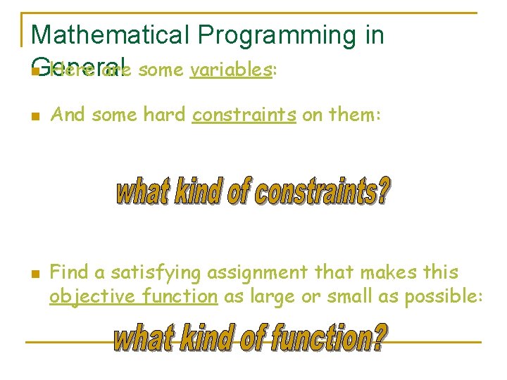 Mathematical Programming in General n Here are some variables: n n And some hard