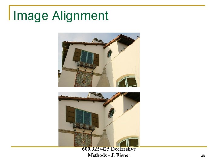 Image Alignment 600. 325/425 Declarative Methods - J. Eisner 48 