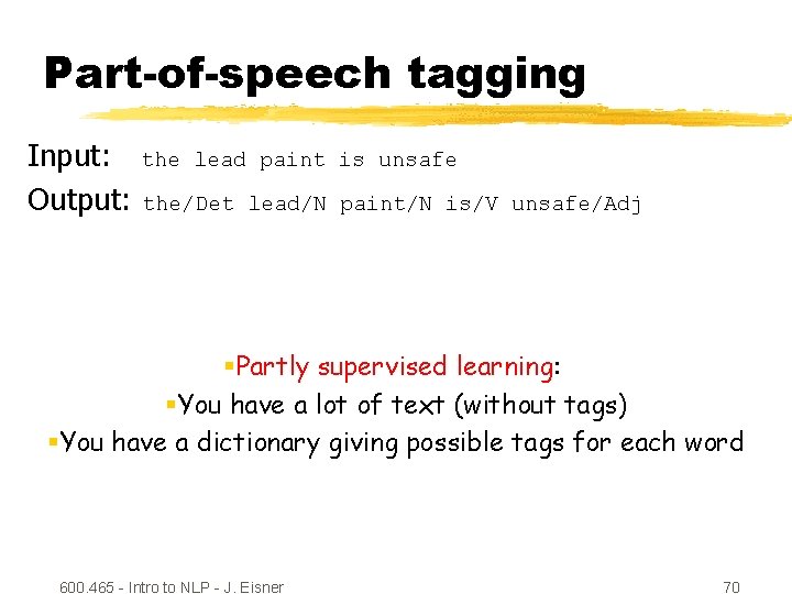 Part-of-speech tagging Input: the lead paint Output: the/Det lead/N is unsafe paint/N is/V unsafe/Adj