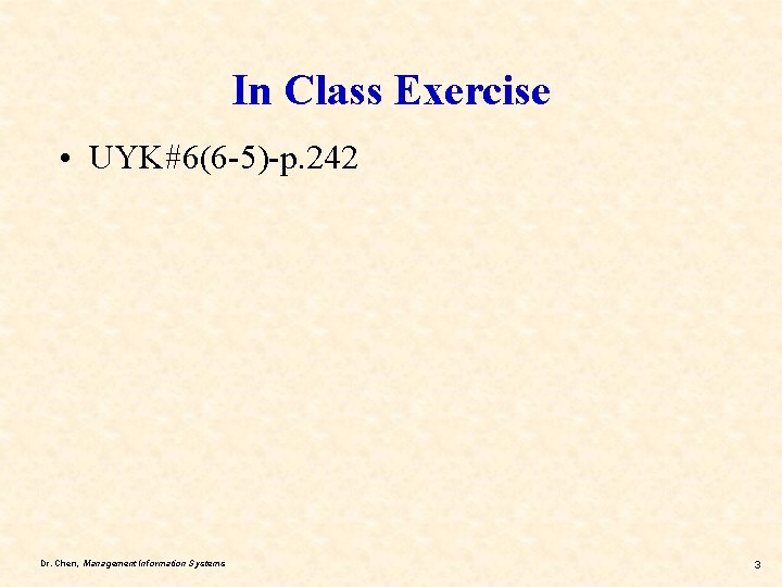 In Class Exercise • UYK#6(6 -5)-p. 242 Dr. Chen, Management Information Systems 3 