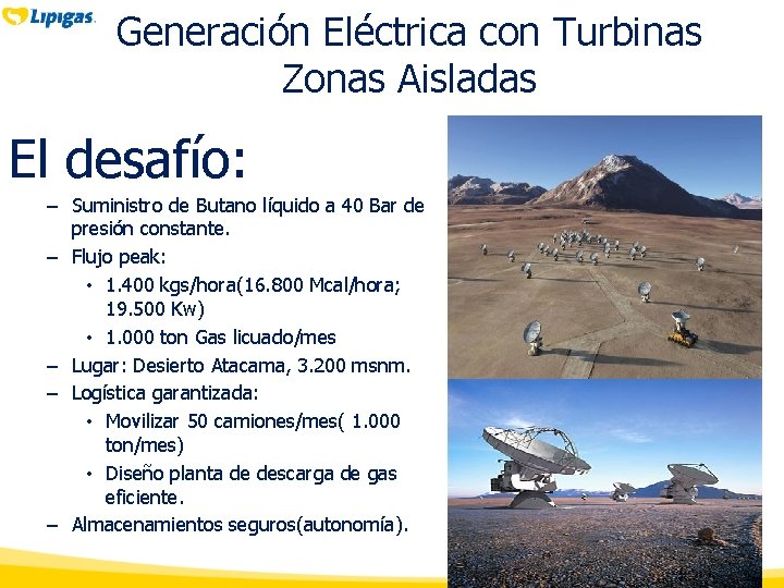 Generación Eléctrica con Turbinas Zonas Aisladas El desafío: – Suministro de Butano líquido a Generación Eléctrica con Turbinas Zonas Aisladas El desafío: – Suministro de Butano líquido a