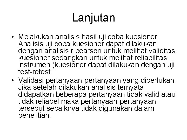 Lanjutan • Melakukan analisis hasil uji coba kuesioner. Analisis uji coba kuesioner dapat dilakukan