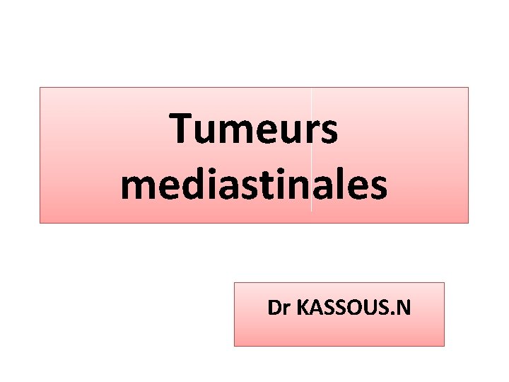 Tumeurs mediastinales Dr KASSOUS. N 