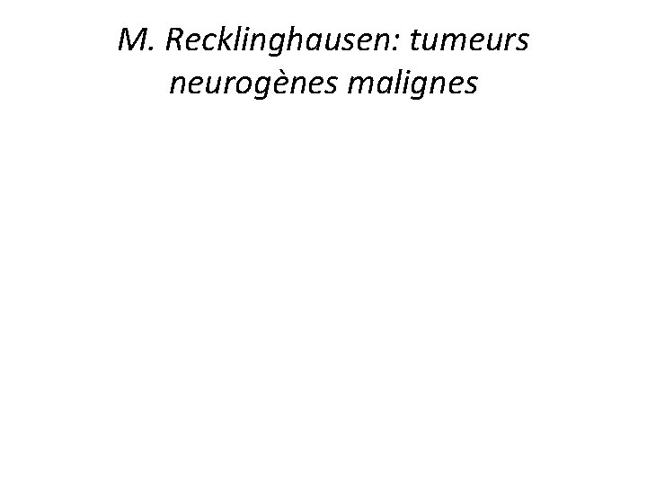 M. Recklinghausen: tumeurs neurogènes malignes 