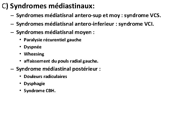 C) Syndromes médiastinaux: – Syndromes médiatisnal antero-sup et moy : syndrome VCS. – Syndromes