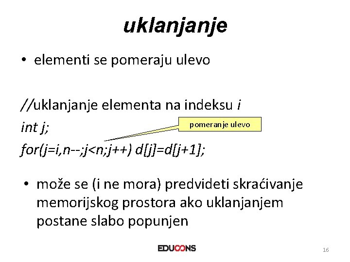 uklanjanje • elementi se pomeraju ulevo //uklanjanje elementa na indeksu i pomeranje ulevo int