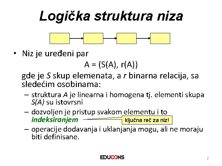 Logička struktura niza • Niz je uređeni par A = (S(A), r(A)) gde je