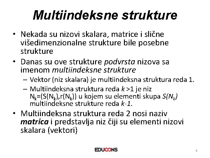 Multiindeksne strukture • Nekada su nizovi skalara, matrice i slične višedimenzionalne strukture bile posebne