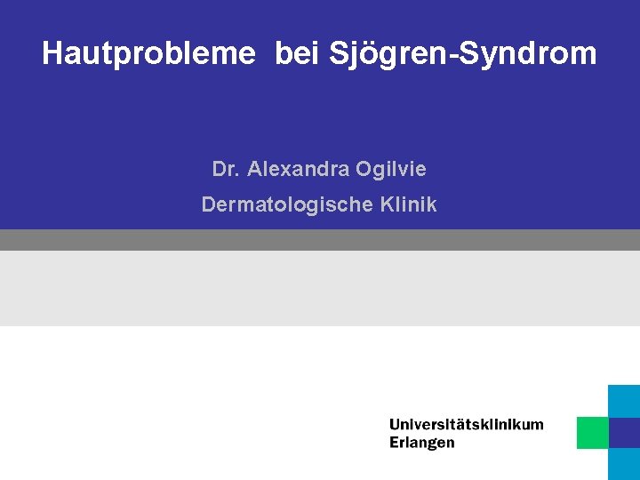 Hautprobleme bei Sjögren-Syndrom Dr. Alexandra Ogilvie Dermatologische Klinik 