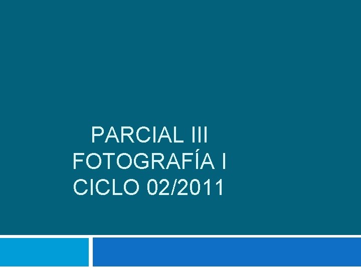 PARCIAL III FOTOGRAFÍA I CICLO 02/2011 