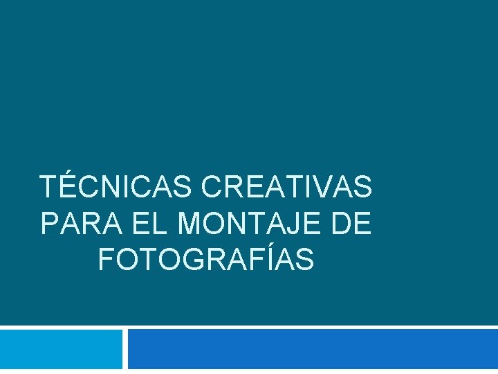 TÉCNICAS CREATIVAS PARA EL MONTAJE DE FOTOGRAFÍAS 