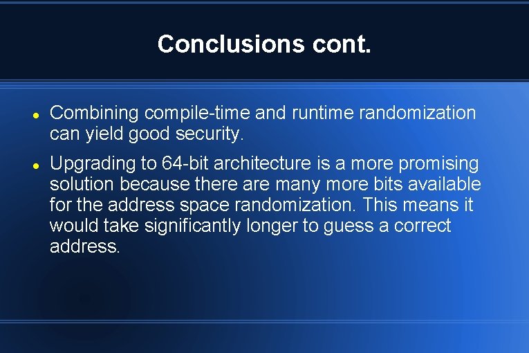 Conclusions cont. Combining compile-time and runtime randomization can yield good security. Upgrading to 64