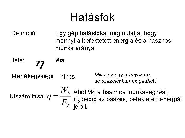 Hatásfok Definíció: Egy gép hatásfoka megmutatja, hogy mennyi a befektetett energia és a hasznos