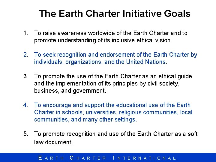 The Earth Charter Initiative Goals 1. To raise awareness worldwide of the Earth Charter