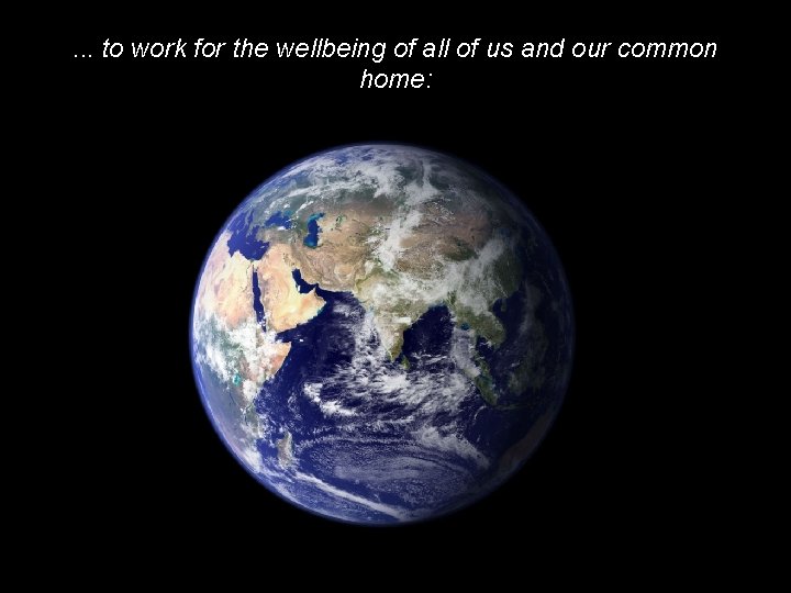 . . . to work for the wellbeing of all of us and our