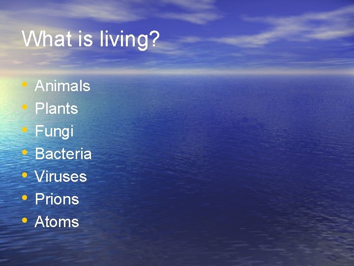 What is living? • • Animals Plants Fungi Bacteria Viruses Prions Atoms 