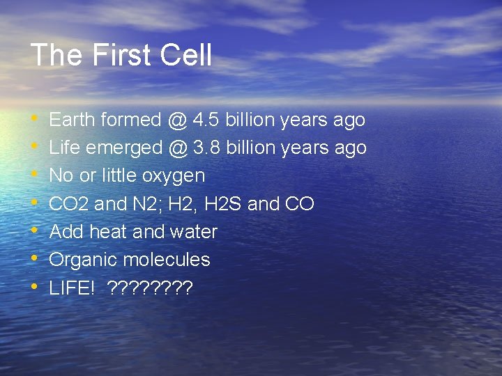 The First Cell • • Earth formed @ 4. 5 billion years ago Life