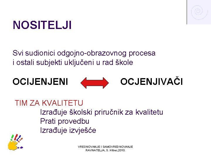 NOSITELJI Svi sudionici odgojno-obrazovnog procesa i ostali subjekti uključeni u rad škole OCIJENJENI OCJENJIVAČI