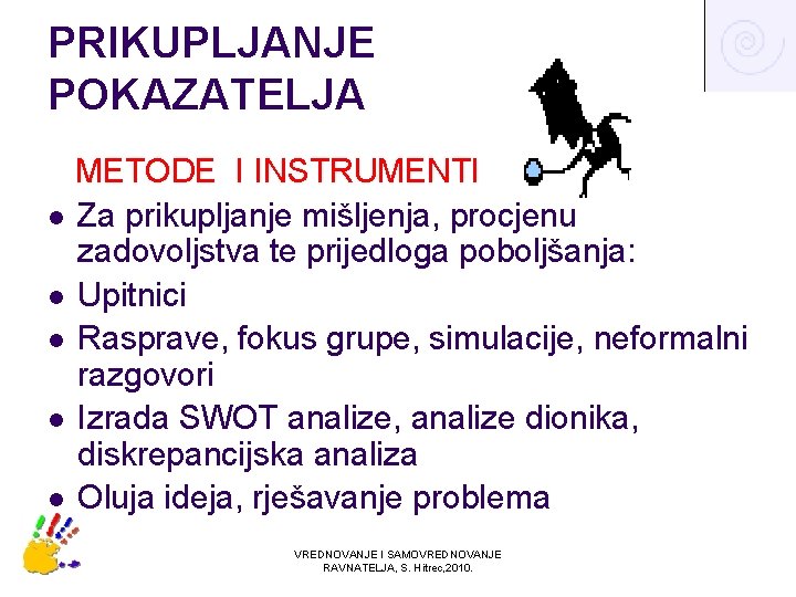 PRIKUPLJANJE POKAZATELJA METODE I INSTRUMENTI l Za prikupljanje mišljenja, procjenu zadovoljstva te prijedloga poboljšanja: