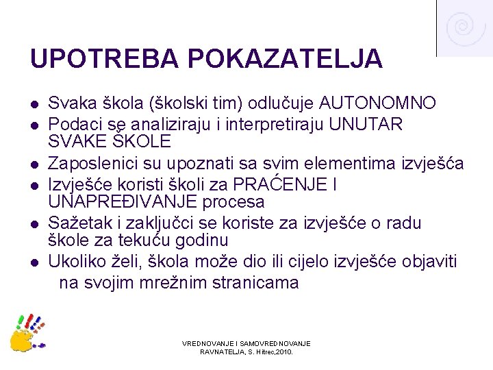 UPOTREBA POKAZATELJA l l l Svaka škola (školski tim) odlučuje AUTONOMNO Podaci se analiziraju