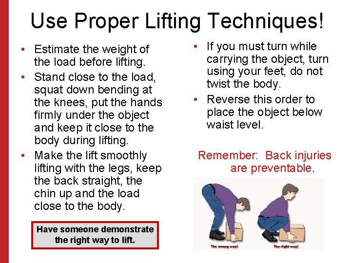 Use Proper Lifting Techniques! • Estimate the weight of the load before lifting. •