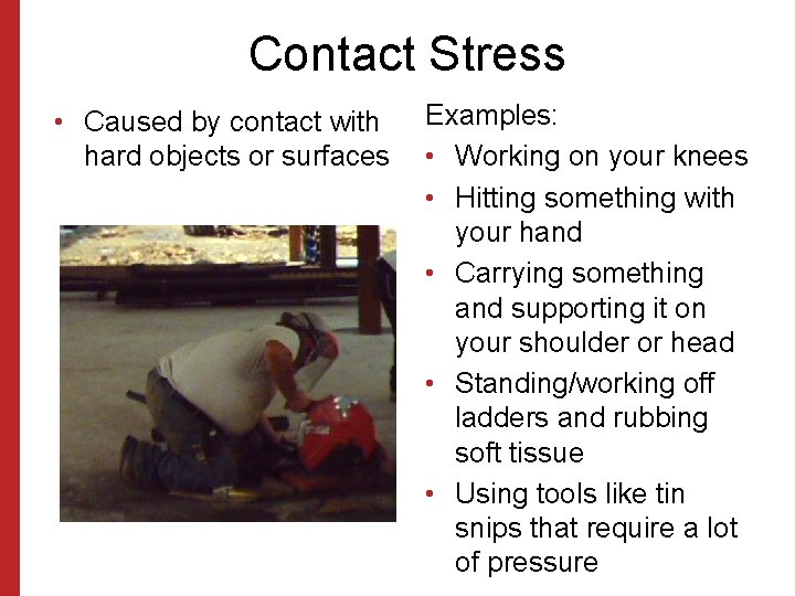 Contact Stress • Caused by contact with hard objects or surfaces Examples: • Working