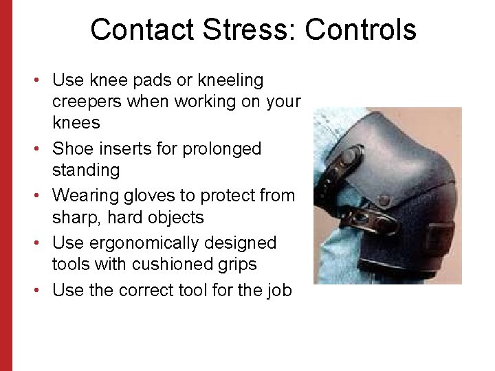 Contact Stress: Controls • Use knee pads or kneeling creepers when working on your