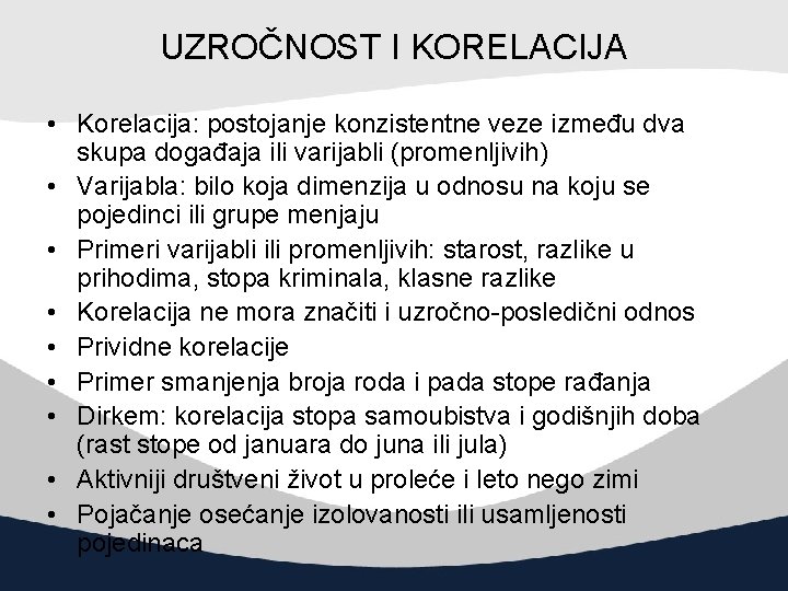 UZROČNOST I KORELACIJA • Korelacija: postojanje konzistentne veze između dva skupa događaja ili varijabli