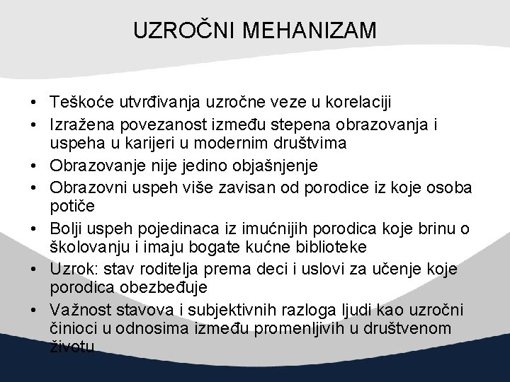 UZROČNI MEHANIZAM • Teškoće utvrđivanja uzročne veze u korelaciji • Izražena povezanost između stepena