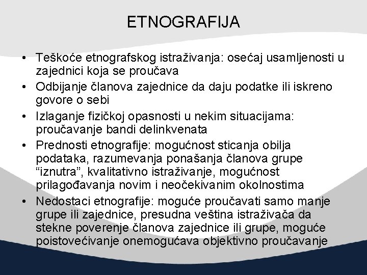 ETNOGRAFIJA • Teškoće etnografskog istraživanja: osećaj usamljenosti u zajednici koja se proučava • Odbijanje