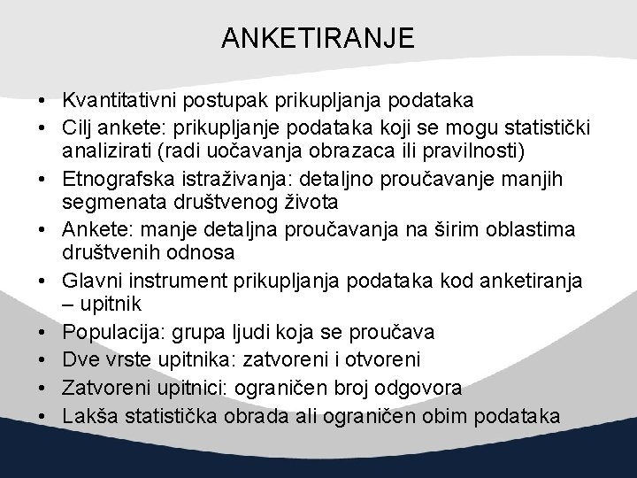 ANKETIRANJE • Kvantitativni postupak prikupljanja podataka • Cilj ankete: prikupljanje podataka koji se mogu