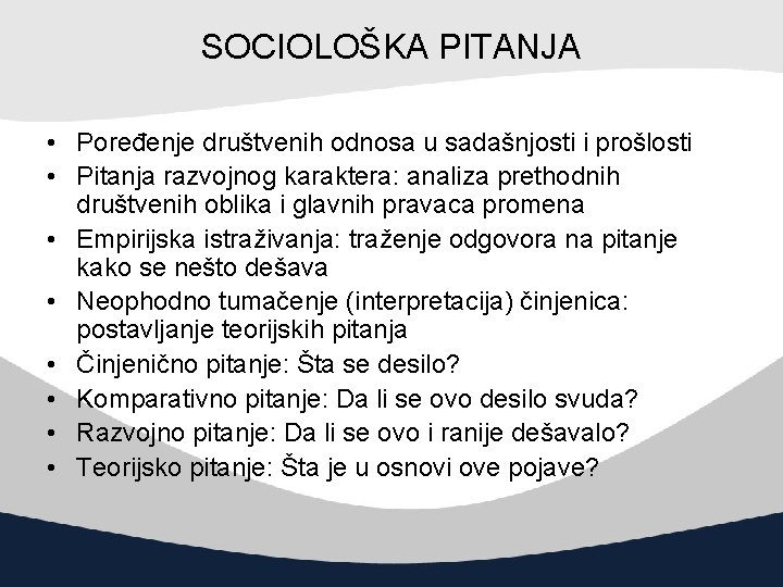 SOCIOLOŠKA PITANJA • Poređenje društvenih odnosa u sadašnjosti i prošlosti • Pitanja razvojnog karaktera: