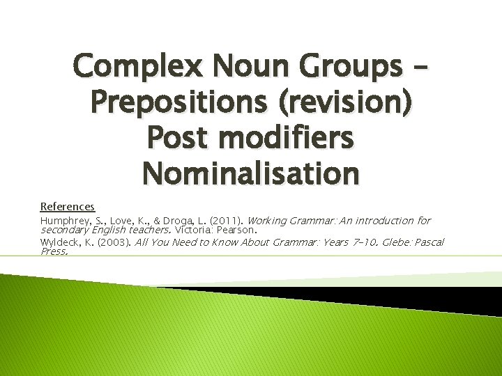 Complex Noun Groups – Prepositions (revision) Post modifiers Nominalisation References Humphrey, S. , Love,