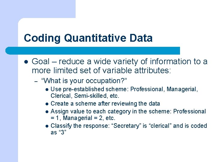 Coding Quantitative Data l Goal – reduce a wide variety of information to a