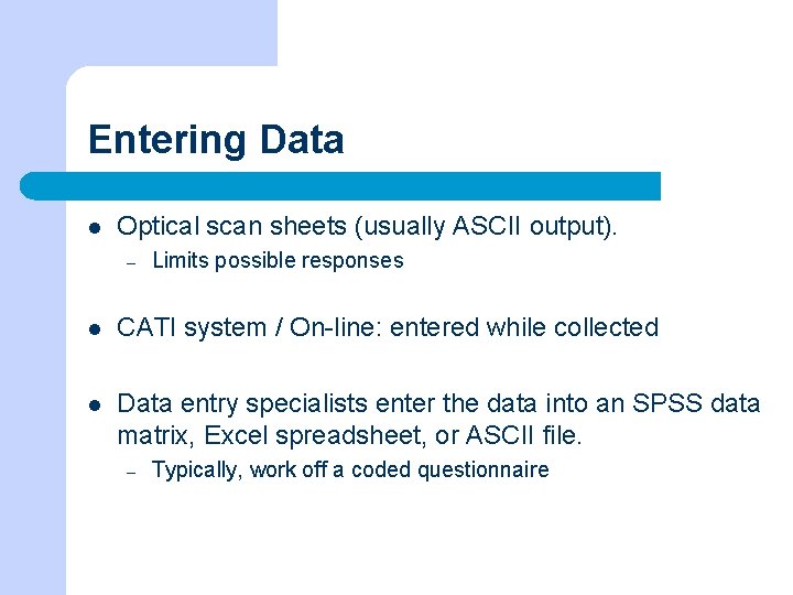 Entering Data l Optical scan sheets (usually ASCII output). – Limits possible responses l