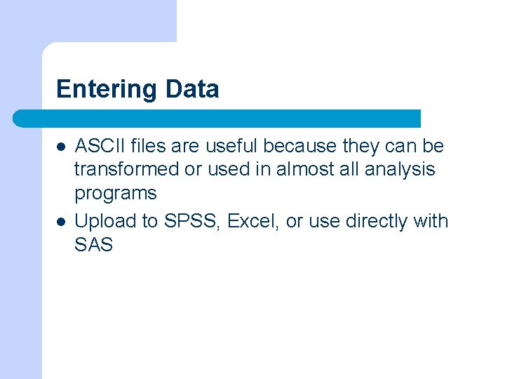 Entering Data l l ASCII files are useful because they can be transformed or