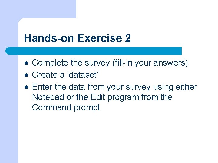 Hands-on Exercise 2 l l l Complete the survey (fill-in your answers) Create a