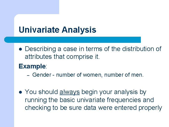 Univariate Analysis Describing a case in terms of the distribution of attributes that comprise
