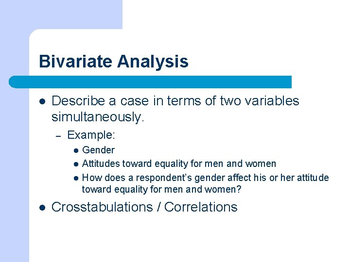 Bivariate Analysis l Describe a case in terms of two variables simultaneously. – Example: