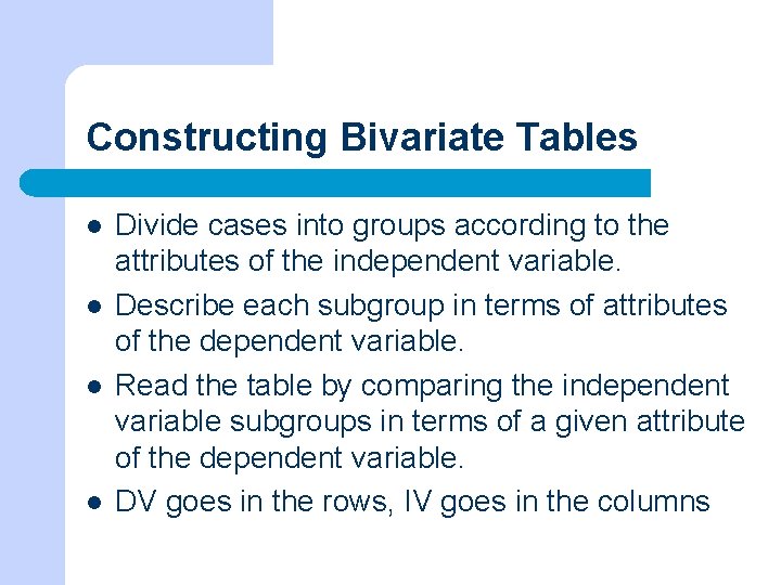 Constructing Bivariate Tables l l Divide cases into groups according to the attributes of
