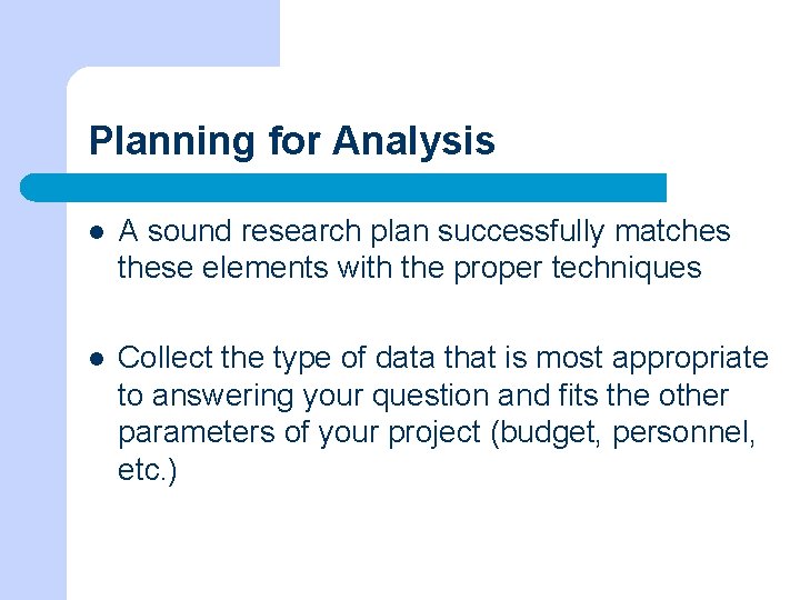 Planning for Analysis l A sound research plan successfully matches these elements with the
