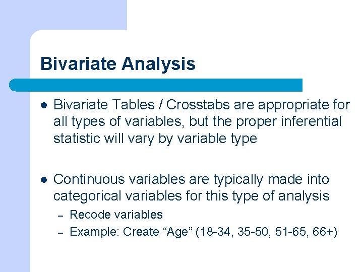 Bivariate Analysis l Bivariate Tables / Crosstabs are appropriate for all types of variables,