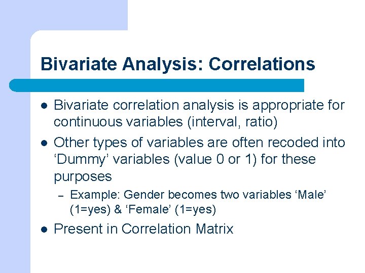 Bivariate Analysis: Correlations l l Bivariate correlation analysis is appropriate for continuous variables (interval,